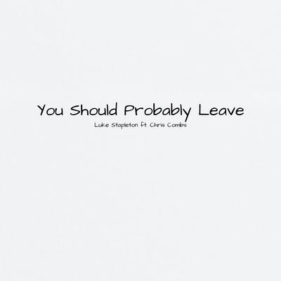 You Should Probably Leave By Luke Stapleton, Chris Combs's cover