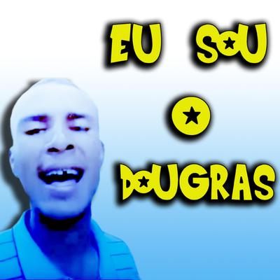 Eu Sou O Dougras By AtilaKw's cover