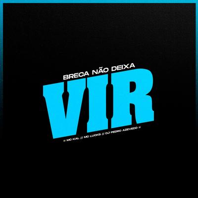 Breca Não, Deixa Vir By MC Lucks, MC Kal, Dj Pedro Azevedo's cover