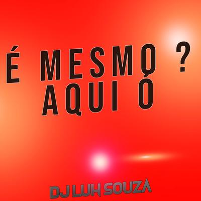 É Mesmo ? Aqui Ó By Dj Luh Souza's cover