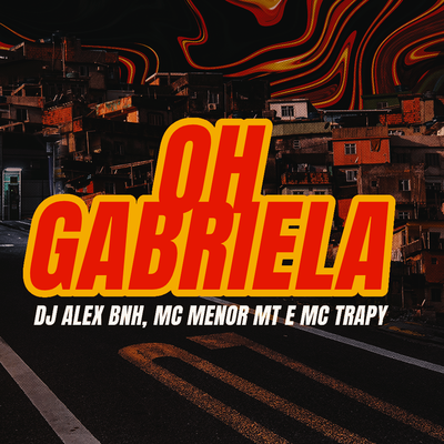 Oh Gabriela By DJ Alex BNH, MC Menor MT,  MC Trapy's cover