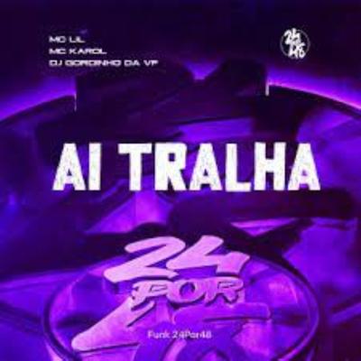 Ai Tralha By Funk 24Por48, MC Lil, DJ GORDINHO DA VF, Mc Karol's cover