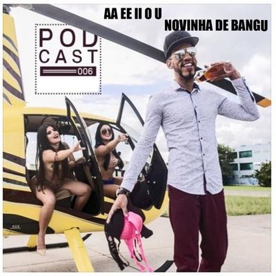 Aa Ee Ii o U Novinha de Bangu Podcast 006's cover