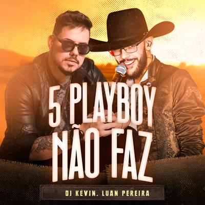 5 Playboy Não Faz By Dj Kevin, Luan Pereira's cover