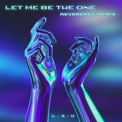 Let Me Be The One (Reverence Remix) By L.A.U, Reverence's cover