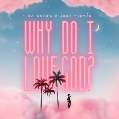 Why Do I Love God? By Gui Brazil, Josh Thomas's cover