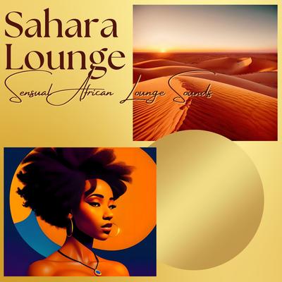 Sahara Lounge: Sensual African Lounge Sounds's cover