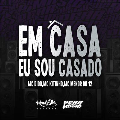 Mc Dido,Mc Kitinho,Mc Menor do 12 - Em Casa Eu Sou Casado's cover