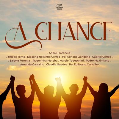 A Chance By André Florêncio, Thiago Tomé, Ministério Amor e Adoração, Padre Adriano Zandoná, Nelsinho Corrêa, Márcio Todeschini, Rogerinha, Padre Edilberto Carvalho, Gabriel Correa, Salette Ferreira's cover