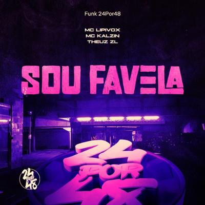 Sou Favela By Funk 24Por48, THEUZ ZL, MC Lipivox, MC Kalzin's cover