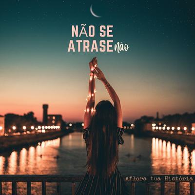 Não Se Atrase Não (feat. Cris Maquiné) By Aflora tua História, Cris Maquiné's cover