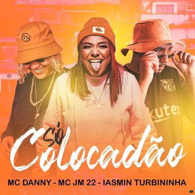 Só Colocadão By Mc Danny, Mc JM22, Iasmin Turbininha's cover