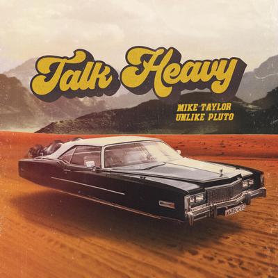 Talk Heavy By Unlike Pluto, Mike Taylor's cover