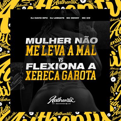 Mulher Não Me Leva Mal Vs Flexiona Xereca Garota By DJ David Mpc, MC Denny, Mc Gw, DJ LeBeats's cover