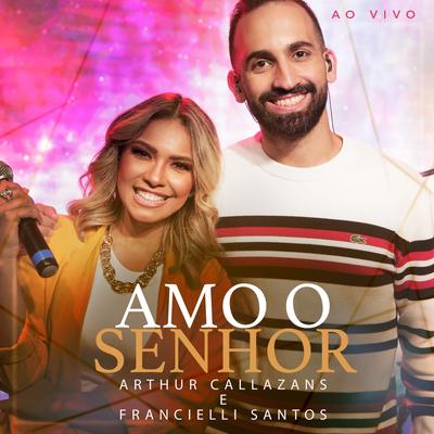 Amo o Senhor (Ao Vivo) By Arthur Callazans, Francielli Santos's cover