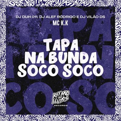 Tapa na Bunda Soco Soco By MC K.K, DJ DUH 011, DJ Vilão DS, DJ Alef Rodrigo's cover