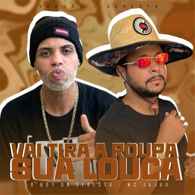 Vai Tira a Roupa Sua Louca (feat. Mc Jajau) (feat. Mc Jajau) By O Boy da Seresta, Mc Jajau's cover