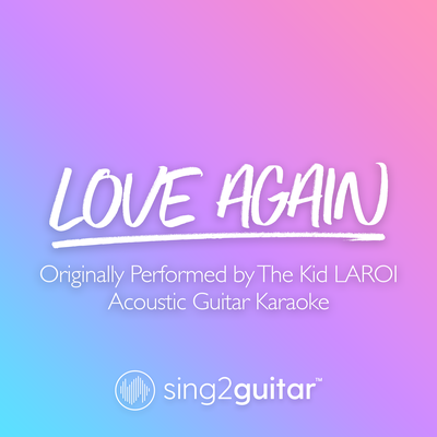 Love Again (Originally Performed by The Kid LAROI) (Acoustic Guitar Karaoke) By Sing2Guitar's cover