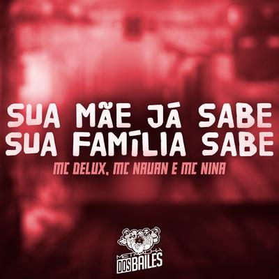 Sua Mãe Já Sabe, Sua Família Sabe By Mc Delux, MC Nauan, MC Nina, Dj Mano Lost's cover