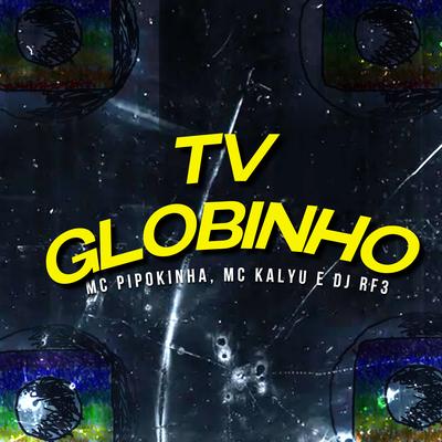 Tv Globinho By MC Pipokinha, Love Funk, Funk Malokeiro, MC Kalyu's cover