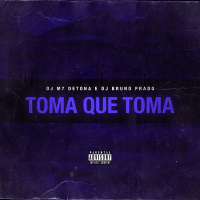 Toma Que Toma Tomou By DJ M7 Detona, DJ Bruno Prado, Mc bobii, MC Pett's cover