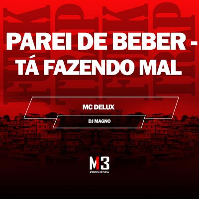 Parei de Beber - Tá Fazendo Mal By Mc Delux, DJ MAGNO's cover