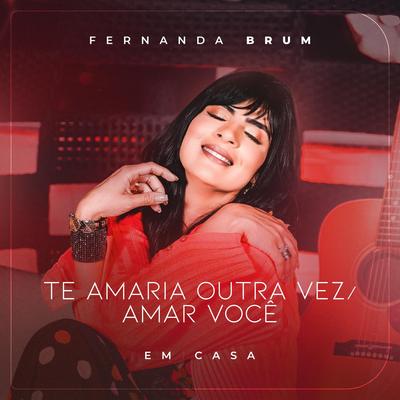 Te Amaria Outra Vez / Amar Você (Ao Vivo) By Fernanda Brum's cover