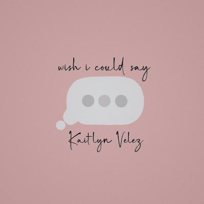 wish i could say By Kaitlyn Velez's cover