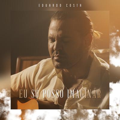 Eu Só Posso Imaginar By Eduardo Costa's cover