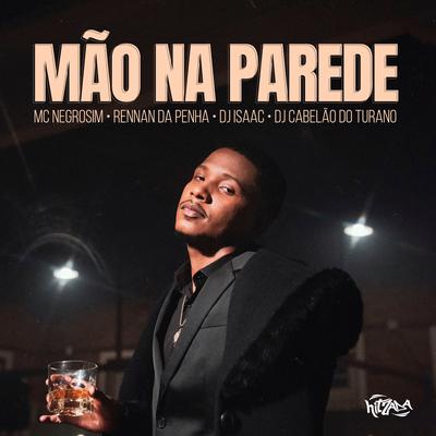 Mão Na Parede (feat. Dj Cabelão Do Turano) By Mc Negrosim, Rennan da Penha, Dj Isaac 22, Dj Cabelão Do Turano's cover