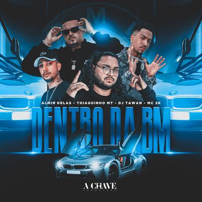 Dentro da BM (feat. Mc 2k) By Almir delas, Thiaguinho MT, DJ Tawan, Mc 2k's cover