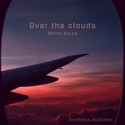 Over The Clouds White Noise By Synthetic Architect's cover