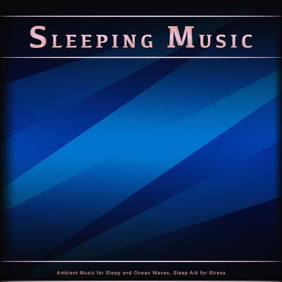 Sleeping Music: Ambient Music for Sleep and Ocean Waves, Sleep Aid for Stress's cover