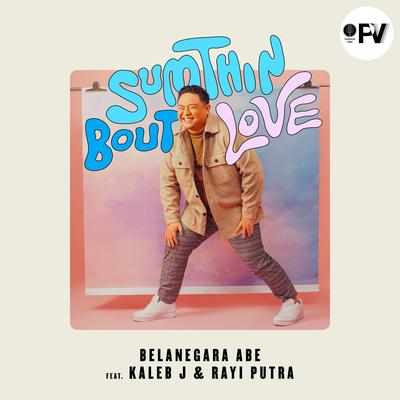 Sumthin Bout Love By Belanegara Abe, Rayi Putra, Kaleb J's cover