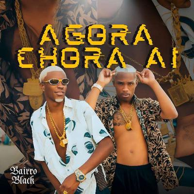 Agora Chora Ai By Bairro Black, MC D6, DKING.OF.GANG, Dici, DJ 2N O Maestro's cover