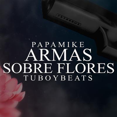 Armas Sobre Flores By PapaMike, Tuboybeats's cover