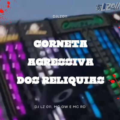 Corneta Agresiva dos Reliquia (feat. Mc Gw & Mc Rd) (feat. Mc Gw & Mc Rd) By DJ LZ 011, Mc Gw, Mc RD's cover