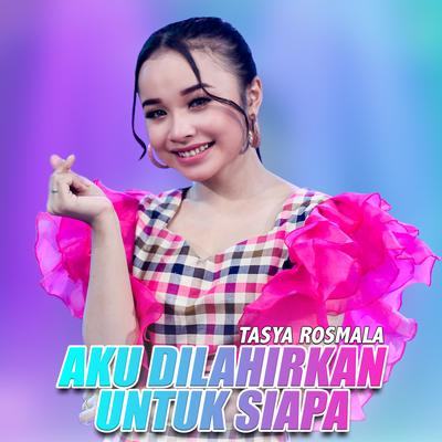 Aku Dilahirkan Untuk Siapa By Tasya Rosmala, Ageng Music's cover