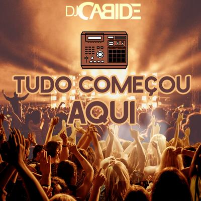 Tudo começou aqui By DJ Cabide's cover