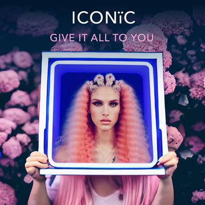 Give It All To You By Iconic's cover