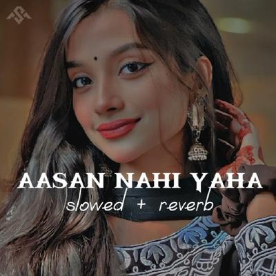 Aasan Nahin Yahan (Slowed & Reverb)'s cover