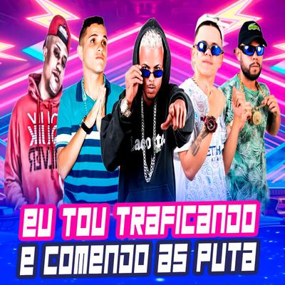 Eu Tou Traficando e Comendo as Puta By Mc Saka, Luanzinho do Recife, Palok no Beat, MC Fabinho da OSK, LK da ZO's cover