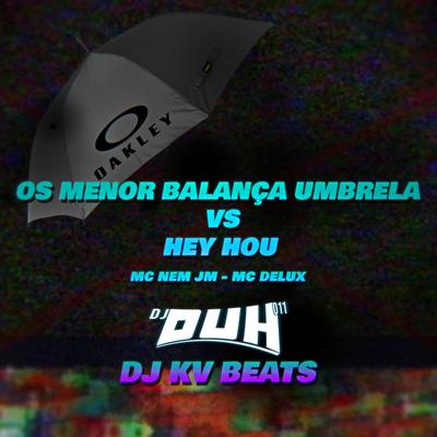 Os Menor Balança a Umbrela Vs Hey Hou By Mc Delux, Mc Nem Jm, DJ DUH 011, DJ KV Beats's cover