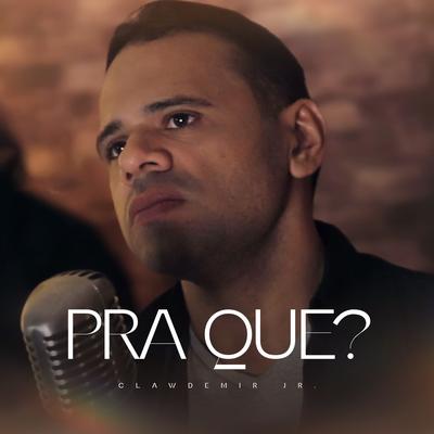 Pra Que? By Clawdemir Jr's cover