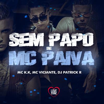 Sem Papo de Mc Paiva By MC K.K, MC Viciante, DJ Patrick R, Love Funk's cover