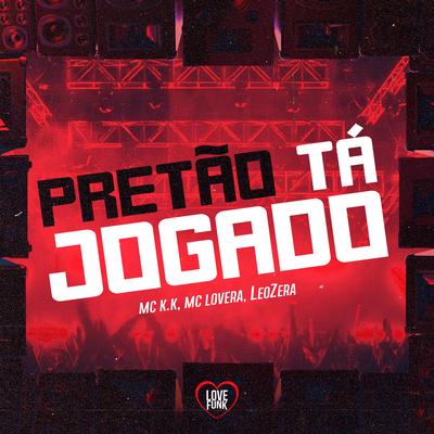 Pretão Tá Jogado By MC K.K, LeoZera, Mc Lovera, Love Funk's cover