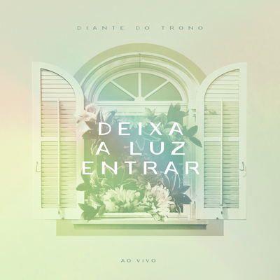Deixa a Luz Entrar (Ao Vivo) By Diante do Trono, Ana Paula Valadão's cover