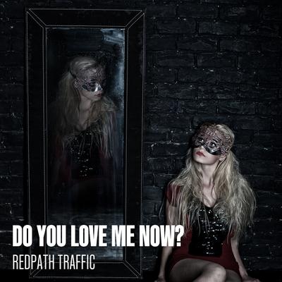 Do You Love Me Now? By Redpath Traffic's cover