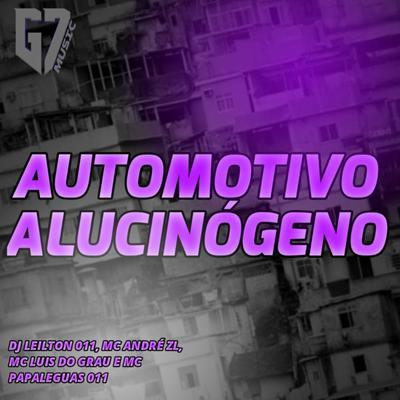 Automotivo Alucinógeno By DJ LEILTON 011, MC ANDRÉ ZL, MC LUIS DO GRAU, MC PAPALÉGUAS 011's cover