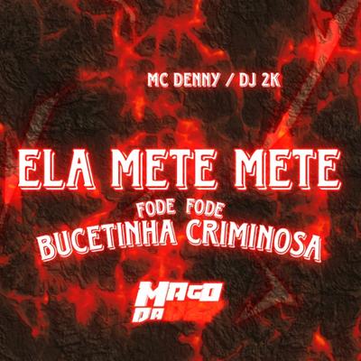 Ela Mete Mete Fode Fode Bucetinha Criminosa (feat. DJ 2K, Mc Denny) (feat. DJ 2K & Mc Denny) By MAGO DA DZ7, DJ 2K, MC Denny's cover